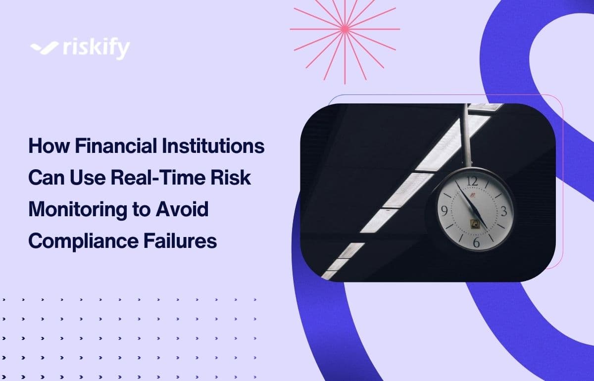 How Financial Institutions Can Use Real-Time Risk Monitoring to Avoid Compliance Failures