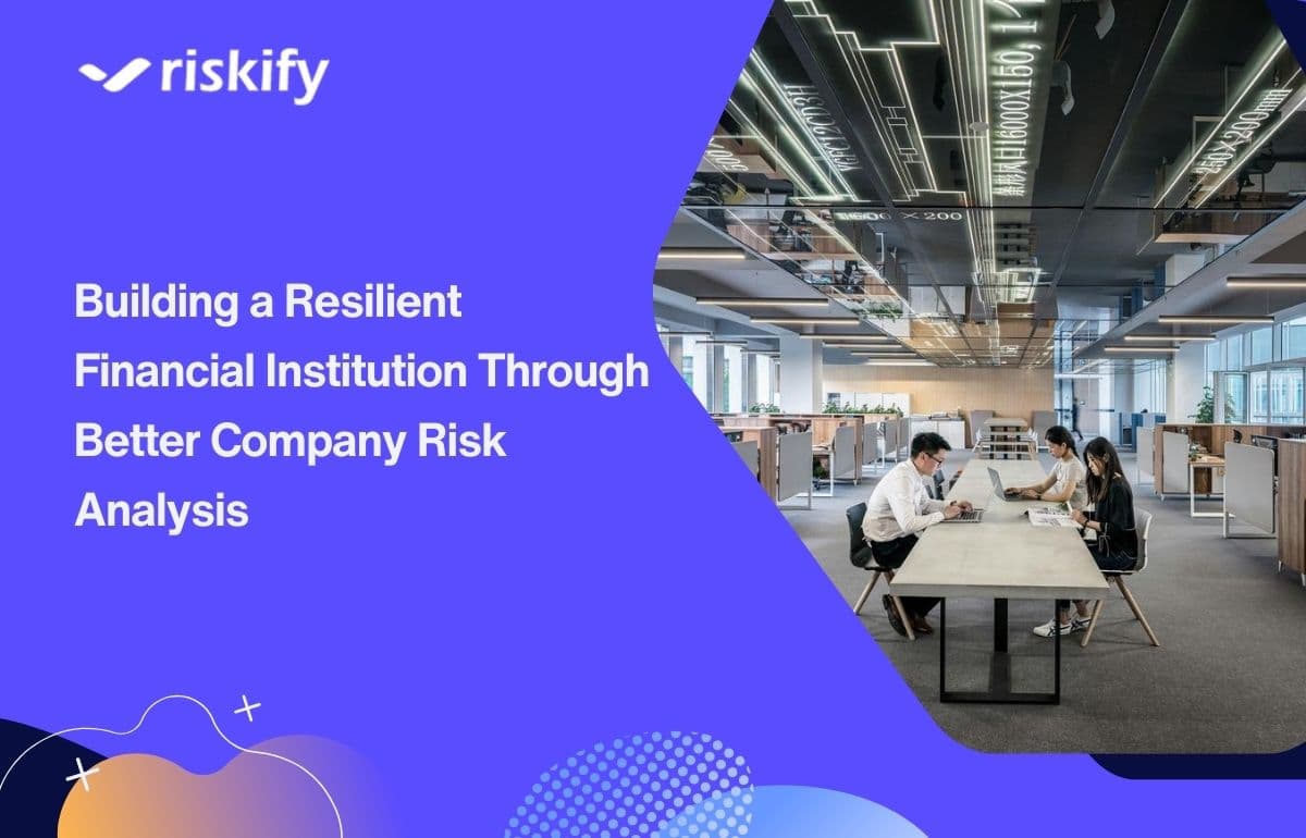 Building a Resilient Financial Institution Through Better Company Risk Analysis